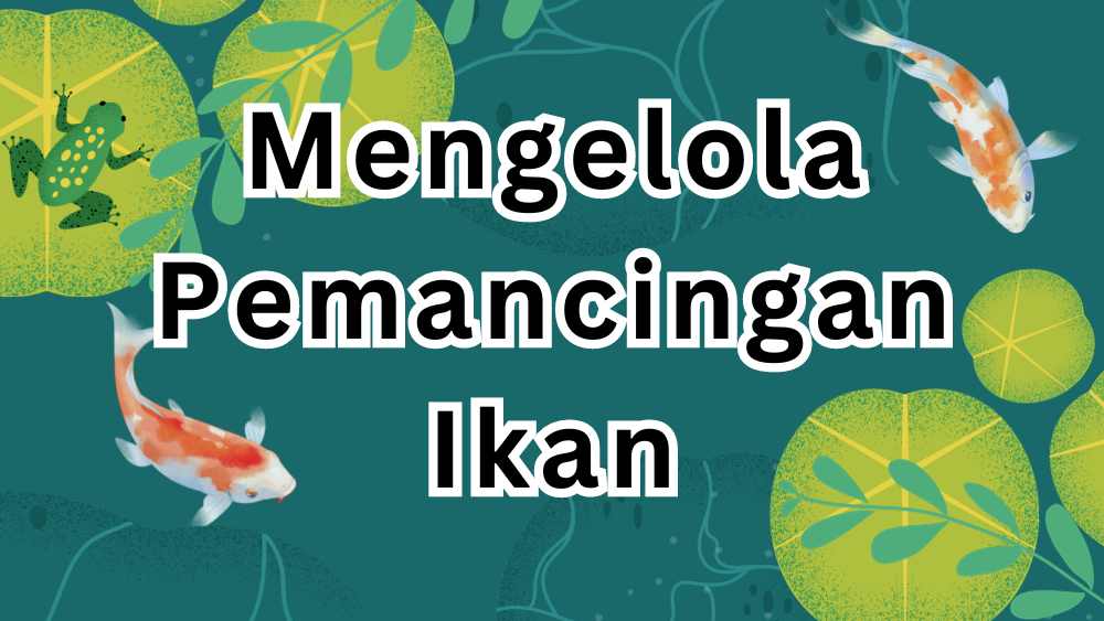 Tips Mengelola Pemancingan Ikan